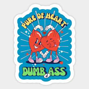 Pure oh heart, dumb of ass Sticker